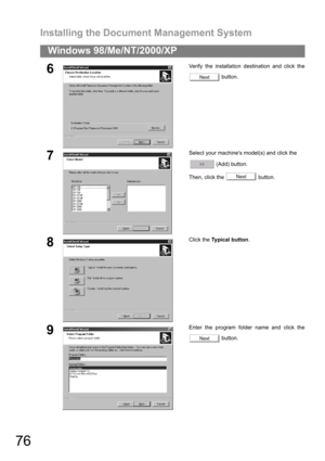 Page 76Installing the Document Management System
76
Windows 98/Me/NT/2000/XP
6Verify the installation destination and click the
 button.
7Select your machines model(s) and click the 
 (Add) button.  
Then, click the   button.
8Click the Typical button.
9Enter the program folder name and click the
 button.
Next
Next
Next 