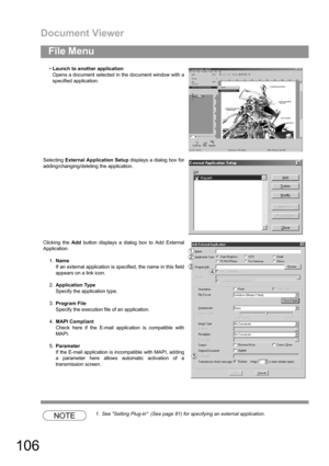 Page 106Document Viewer
106
File Menu
NOTE1. See Setting Plug-in  (See page 81) for specifying an external application. Launch to another application
Opens a document selected in the document window with a
specified application.
Selecting External Application Setup displays a dialog box for
adding/changing/deleting the application.
Clicking the Add button displays a dialog box to Add External
Application.
1.Name
If an external application is specified, the name in this field
appears on a link icon....