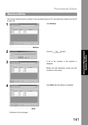 Page 141Phonebook Editor
141
Document Management 
System Section
This function retrieves the fax numbers in the connected device by PC and writes fax numbers from the PC
to main unit.
Retrieve/Write
1Click Retrieve.
2Click the   button.
3A list of fax numbers in the machine is
displayed.
Modify and add destination names and dial
numbers on this screen.
4Click Write after the editing is completed.
Retrieve
Yes
Write
Continued on the next page... 