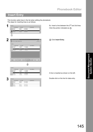 Page 145Phonebook Editor
145
Document Management 
System Section
This function adds lines in the list when editing the phonebook.
The steps for inserting lines is as follows:
Insert Entry
1Ex: Insert a line between the 2nd and 3rd lines.
Click the portion indicated as  .
2 Click Insert Entry.
A line is inserted as shown on the left.
3Double-click on the line for data entry.
1
2 