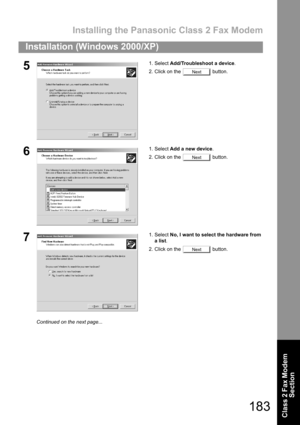 Page 183Installing the Panasonic Class 2 Fax Modem
183
Installation (Windows 2000/XP)
Class 2 Fax Modem 
Section
51. Select Add/Troubleshoot a device.
2. Click on the   button.
61. Select Add a new device.
2. Click on the   button.
71. Select No, I want to select the hardware from
a list.
2. Click on the   button.
Next
Next
Next
Continued on the next page... 
