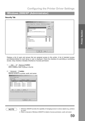 Page 59Configuring the Printer Driver Settings
59
Windows 2000/XP (Administrator)
Printer Section
Security Tab
Displays a list of users and groups that are assigned access to this printer. A list of standard access
permitted/prohibited for each group or user is displayed. Check the checkbox for permitting or prohibiting
access. Gray checkbox indicates inheritance of access permission.
1. /   button
Add or delete a user or group in the list.
2. button
Specify access to a printer, audit, and owner.
NOTE1. Windows...