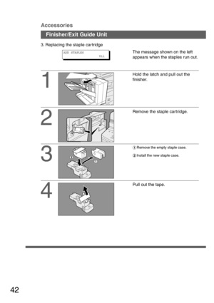 Page 4242
Accessories
1
Hold the latch and pull out the
finisher.
2
Remove the staple cartridge. 3. Replacing the staple car tridge
The message shown on the left
appears when the staples run out.
3
#Remove the empty staple case.
$Install the new staple case.
4
Pull out the tape.
Finisher/Exit Guide Unit
ADD STAPLES
U11 