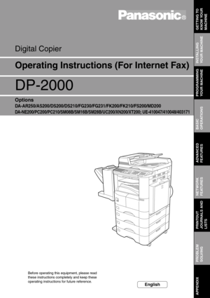 Page 1English
Operating Instructions (For Internet Fax)
Digital Copier
Before operating this equipment, please read 
these instructions completely and keep these 
operating instructions for future reference.
DP-2000
Options
DA-AR250/AS200/DS200/DS210/FG230/FG231/FK200/FK210/FS200/MD200
DA-NE200/PC200/PC210/SM08B/SM16B/SM28B/UC200/XN200/XT200; UE-410047/410048/403171
GETTING TO 
KNOW YOUR 
MACHINE
INSTALLING 
YOUR MACHINE
PROGRAMMING 
YOUR MACHINE
BASIC
OPERATIONS
ADVANCED
FEATURES
NETWORK
FEATURES
PRINTOUT...