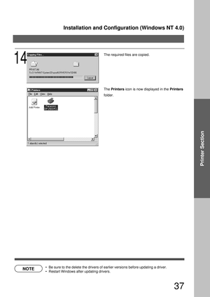 Page 37Installation and Configuration (Windows NT 4.0)
37
Printer Section
Notes: NOTE
14
The required files are copied.
The Printers icon is now displayed in the Printers  
folder.
  Be sure to the delete the drivers of earlier versions before updating a driver.
  Restart Windows after updating drivers. 