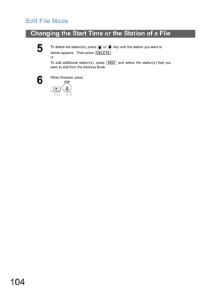 Page 104Edit File Mode
104
Changing the Start Time or the Station of a File
5
To delete the station(s), press   or   key until the station you want to 
delete appears.  Then press  .
or
To add additional station(s), press   and select the station(s) that you
want to add from the Address Book.  
6
When finished, press
 
DELETE
ADD
OK 