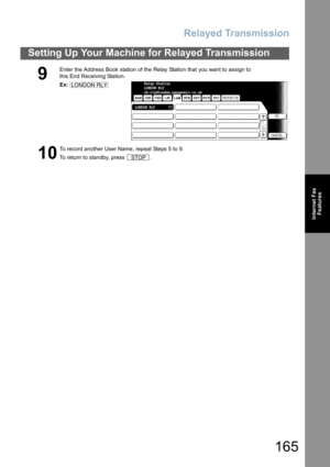 Page 165Relayed Transmission
165
Setting Up Your Machine for Relayed Transmission
Internet Fax
Features
9
Enter the Address Book station of the Relay Station that you want to assign to
this End Receiving Station.
Ex:
10
To record another User Name, repeat Steps 5 to 9. 
To return to standby, press  .
LONDON RLYRelay Station
LONDON RLYRelay Station
LONDON RLY
uk-rly@london.panasonic.co.uk
LONDON RLYFAVORITE
OK
CANCEL
STOP 