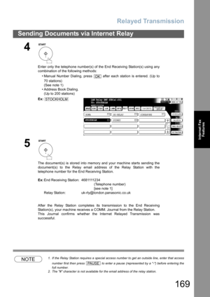 Page 169Relayed Transmission
169
Sending Documents via Internet Relay
Internet Fax
Features
NOTE1. If the Relay Station requires a special access number to get an outside line, enter that access
number first then press   to enter a pause (represented by a -) before entering the
full number.
2. The # character is not available for the email address of the relay station.
4
Enter only the telephone number(s) of the End Receiving Station(s) using any
combination of the following methods:
• Manual Number Dialing,...