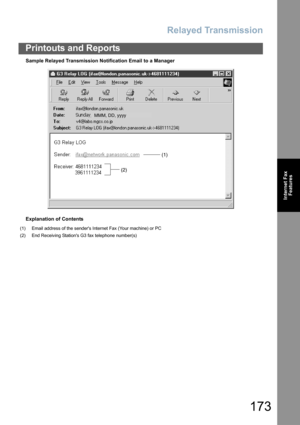 Page 173Relayed Transmission
173
Printouts and Reports
Internet Fax
Features
Sample Relayed Transmission Notification Email to a Manager
Explanation of Contents
(1) Email address of the senders Internet Fax (Your machine) or PC
(2) End Receiving Stations G3 fax telephone number(s)
(2)(1)
MMM, DD, yyyy 