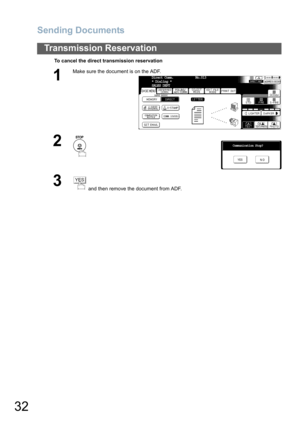 Page 32Sending Documents
32
Transmission Reservation
To cancel the direct transmission reservation
1
Make sure the document is on the ADF.
2
3
 and then remove the document from ADF.
Direct Comm.            No.013
* Dialing *
SALES DEPT 
Communication Stop?
YES
N O
YES 