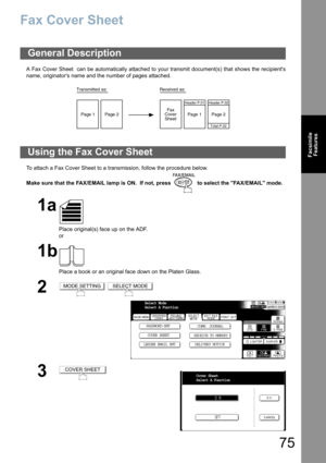 Page 7575
Facsimile
Features
Fax Cover Sheet
A Fax Cover Sheet  can be automatically attached to your transmit document(s) that shows the recipients
name, originators name and the number of pages attached.
To attach a Fax Cover Sheet to a transmission, follow the procedure below. 
Make sure that the FAX/EMAIL lamp is ON.  If not, press   to select the FAX/EMAIL mode.
General Description
Using the Fax Cover Sheet
1a
Place original(s) face up on the ADF.
or
1b
Place a book or an original face down on the Platen...