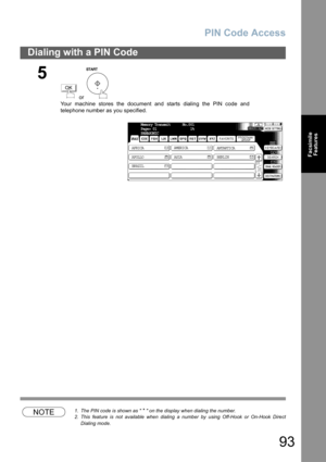 Page 93PIN Code Access
93
Dialing with a PIN Code
Facsimile
Features
NOTE1. The PIN code is shown as  *  on the display when dialing the number.
2. This feature is not available when dialing a number by using Off-Hook or On-Hook Direct
Dialing mode.
5
 or 
Your machine stores the document and starts dialing the PIN code and
telephone number as you specified.
OK
Memory Transmit      No.001
Page= 01                 1%
PANASONIC
AFRICA
ASIA AMERICA
ANTARTICA
APOLLO
BERLIN
BRAZIL 