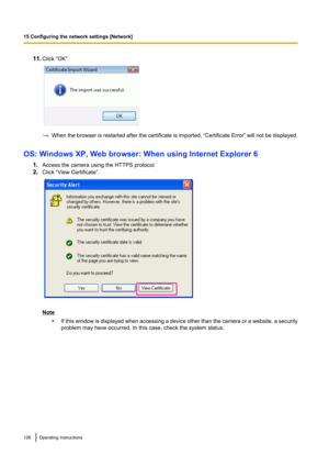 Page 12611.Click “OK”.
→When the browser is restarted after the certificate is imported,  “Certificate Error” will not be displayed.
OS: Windows XP, Web browser: When using Internet Explorer 6 1.Access the camera using the HTTPS protocol.
2. Click “View Certificate”.
Note
•If this window is displayed when accessing a device other than the camera or a website, a security
problem may have occurred. In this case, check the system status.
126Operating Instructions
15 Configuring the network settings [Network]   