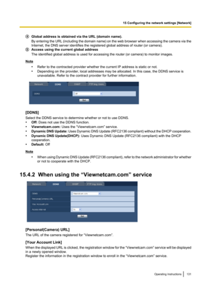 Page 131Global address is obtained via the URL (domain name).
By entering the URL (including the domain name) on the web browser when accessing the camera via the
Internet, the DNS server identifies the registered global address of router (or camera).
Access using the current global address
The identified global address is used for accessing the router (or camera) to monitor images.
Note
•Refer to the contracted provider whether the current IP address is static or not.
• Depending on the provider, local...