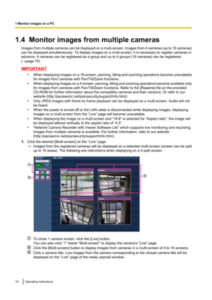 Page 181.4  Monitor images from multiple camerasImages from multiple cameras can be displayed on a multi -screen. Images from 4 cameras (up to 16 cameras)
can be displayed simultaneously. To display images on a multi-screen, it is necessary to register cameras in
advance. 4 cameras can be registered as a group and up to 4 groups (16 cameras) can be registered.
( ® page 75)
IMPORTANT
•When displaying images on a 16 -screen, panning, tilting and zooming operations become unavailable
for images from cameras with...