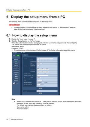 Page 346   Display the setup menu from a PCThe settings of the camera can be configured on the setup menu.
IMPORTANT•The setup menu is only operable by users whose access level is “1. Administrator”. Refer to
page 94 for how to configure the access level.
6.1  How to display the setup menu 1.Display the “Live” page. ( ®page 7)
2. Click the [Setup] button on the “Live” page.
When the authentication window is displayed, enter the user name and password, then click [OK].
The default user name and password are as...