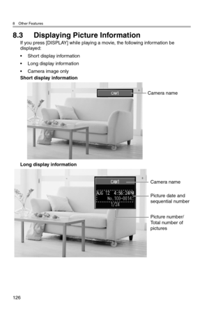 Page 1278 Other Features
126
8.3 Displaying Picture Information
If you press [DISPLAY] while playing a movie, the following information be 
displayed:
• Short display information
• Long display information
• Camera image only
Short display information
Long display information
Camera name
Camera name
Picture date and
sequential number
Picture number/
Total number of
pictures 