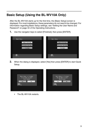 Page 1949
Basic Setup (Using the BL-WV10A Only)
After the BL-WV10A starts up for the first time, the [Basic Setup] screen is 
displayed. For most installations, these parameters do not need to be changed. For 
information regarding Basic Setup settings, see “Setting the User Name and 
Password” on page 34 of the Operating Instructions.
1.Use the navigator keys to select [Finished], then press [ENTER].
2.When the dialog is displayed, select [Yes] then press [ENTER] to start Quick 
Setup.
• The BL-WV10A restarts. 