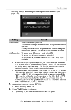 Page 804 Recording Images
[For assistance, please call: 1-800-272-7033] 79
recording, change their settings such that passwords are saved (see 
page 115).
• The sensor range may differ depending on the camera type. To record 
from remote cameras using sensor activation, confirm that the cameras 
are set for sensor use (see page 117). See the camera user guide for 
cautions in placing the camera to maximize that range.
• To record images from the Monitoring Screen to a video deck or a DVD/
HDD recorder, select...