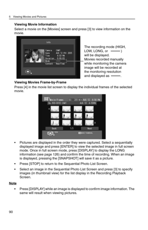 Page 915 Viewing Movies and Pictures
90
Viewing Movie Information
Select a movie on the [Movies] screen and press [3] to view information on the 
movie.
Viewing Movies Frame-by-Frame
Press [4] in the movie list screen to display the individual frames of the selected 
movie.
• Pictures are displayed in the order they were captured. Select a sequentially 
displayed image and press [ENTER] to view the selected image in full screen 
mode. Once in full screen mode, press [DISPLAY] to display the LONG 
information...