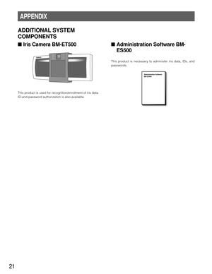 Page 2121
APPENDIX
ADDITIONAL SYSTEM
COMPONENTS
■Iris Camera BM-ET500
This product is used for recognition/enrollment of iris data.
ID-and-password authorization is also available.
■Administration Software BM-
ES500
This product is necessary to administer iris data, IDs, and
passwords.
ACCEPT
REJECTREADY
Administration Software
BM-ES500 