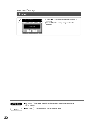 Page 3030
Insertion/Overlay
Overlay
7
#Touch NO, if the overlay image is NOT stored in
memor y.
$Touch YES, if the overlay image is stored in
memor y.
NOTE
ATTENTIONCDo not turn Off the power switch if the file has been stored, otherwise the file
will be erased.
COnly Letter sized originals can be stored as a file. 