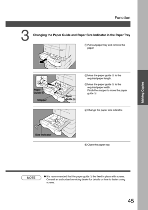 Page 4545
NOTE
Function
Changing the Paper Guide and Paper Size Indicator in the Paper Tray
#Pull out paper tray and remove the
paper.
$Move the paper guide a to the
required paper length.
%Move the paper guide b to the
required paper width.
Pinch the stopper to move the paper
guide b.
&Change the paper size indicator.
Paper
Guide 
a aa a
a
Stopper
Paper
Guide 
b bb b
b
Size Indicator
(Close the paper tray.
3
CIt is recommended that the paper guide b be fixed in place with screws.
Consult an authorized...