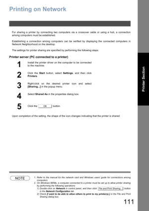 Page 111111
Printer Section
Printing on Network
For sharing a printer by connecting two computers via a crossover cable or using a hub, a connection
among computers must be established.
Establishing a connection among computers can be verified by displaying the connected computers in
Network Neighborhood on the desktop.
The settings for printer sharing are specified by performing the following steps:
Printer server (PC connected to a printer)
Upon completion of the setting, the shape of the icon changes...