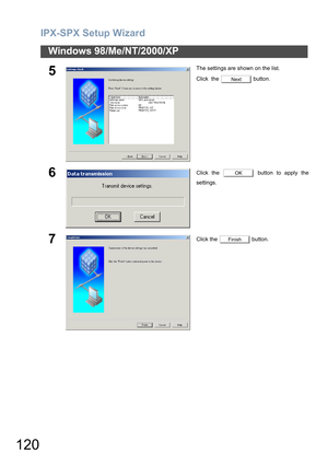 Page 120IPX-SPX Setup Wizard
120
Windows 98/Me/NT/2000/XP
5The settings are shown on the list.
Click  the   button.
6Click the   button to apply the
settings.
7Click the   button.
Next
OK
Finish 