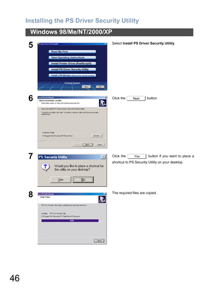 Page 46Installing the PS Driver Security Utility
46
Windows 98/Me/NT/2000/XP
5Select Install PS Driver Security Utility.
6Click the   button.
7Click the   button if you want to place a
shortcut to PS Security Utility on your desktop.
8The required files are copied.
Next
Yes 