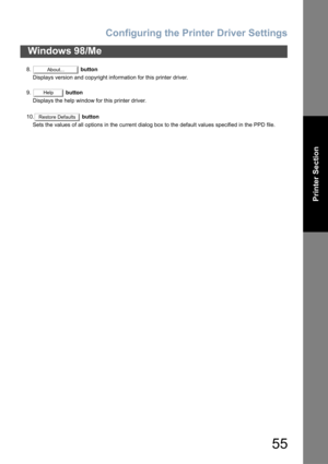 Page 55Configuring the Printer Driver Settings
55
Windows 98/Me
Printer Section
8. button
Displays version and copyright information for this printer driver.
9. button
Displays the help window for this printer driver.
10. button
Sets the values of all options in the current dialog box to the default values specified in the PPD file.About...
Help
Restore Defaults 