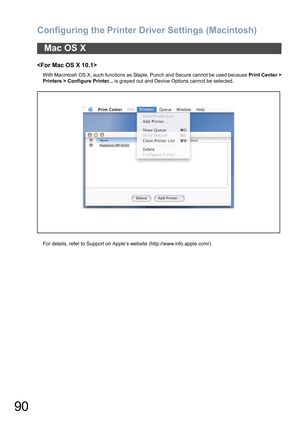 Page 90Configuring the Printer Driver Settings (Macintosh)
90

With Macintosh OS X, such functions as Staple, Punch and Secure cannot be used because Print Center >
Printers > Configure Printer... is grayed out and Device Options cannot be selected.
For details, refer to Support on Apple’s website (http://www.info.apple.com/).
Mac OS X 