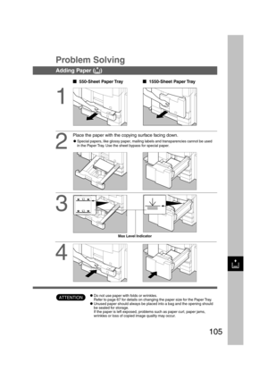 Page 105105
  
550-Sheet Paper Tray
Problem Solving
1
2
Place the paper with the copying surface facing down.
CSpecial papers, like glossy paper, mailing labels and transparencies cannot be used
in the Paper Tray. Use the sheet bypass for special paper.
Adding Paper (
k kk k
k)
ATTENTIONCDo not use paper with folds or wrinkles.
Refer to page 67 for details on changing the paper size for the Paper Tray.
CUnused paper should always be placed into a bag and the opening should
be sealed for storage.
If the...