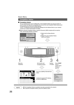 Page 2626
NOTE
B4·FLS
  
Completion Notice
You or a selected party can be notified with a Job Completion Notice via a pop up screen on
your PC when the Copy Job is completed. You must set the Job Completion Notice feature prior
to starting the job and set up the Status Monitor.
The PC  IP Addresses will be automatically displayed into the Address Book on your network
(contact your network administrator for detail).
1
Place the
Original(s)
2
Set function and
Completion Notice
3
Number
of Copies
4
Press...