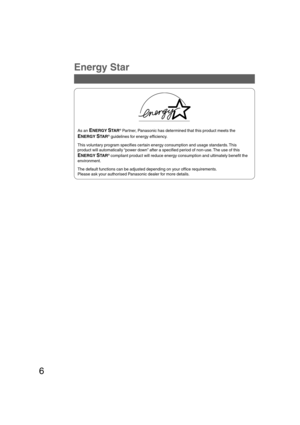 Page 66
Energy Star
As an ENERGY STA R® Partner, Panasonic has determined that this product meets the
ENERGY STA R® guidelines for energy efficiency.
This voluntary program specifies certain energy consumption and usage standards. This
product will automatically “power down” after a specified period of non-use. The use of this
ENERGY STA R® compliant product will reduce energy consumption and ultimately benefit the
environment.
The default functions can be adjusted depending on your office requirements.
Please...