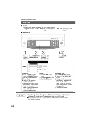 Page 5252
REGISTER*
#Touch each File Key then,
touch the REGISTER button.
$Set the registered density.
%Press Start.
&Touch the OK button to
confirm registration.
(Input the file name by using
the QWERTY keyboard then
touch the OK button.
Refer to entering the station
name of the Network
Scanner. (See page 98)
B4·FLS
File Edit
There are three File Edit available in the Form Overlay function.
  
Procedure
Select INSERTION/
OVERLAY Mode
(4)
Press START
(Register)
1
Place the
Original
(Register)
23
Select...