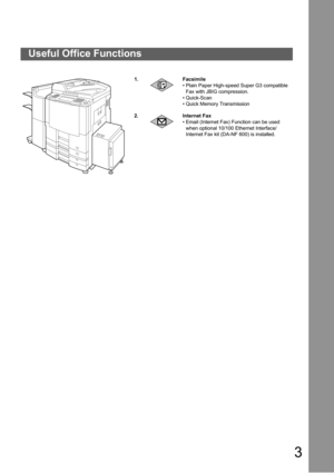 Page 33
Useful Office Functions
1. Facsimile
 Plain Paper High-speed Super G3 compatible 
Fax with JBIG compression.
 Quick-Scan
 Quick Memory Transmission
2. Internet Fax
 Email (Internet Fax) Function can be used 
when optional 10/100 Ethernet Interface/
Internet Fax kit (DA-NF 600) is installed. 