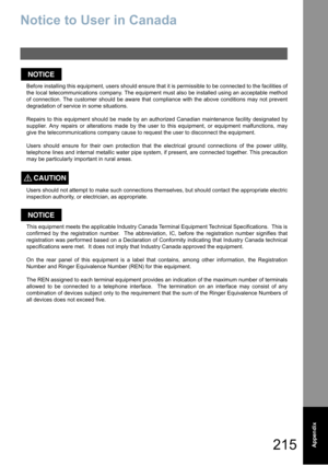 Page 215215  Appendix
Notice to User in Canada
Before installing this equipment, users should ensure that it is permissible to be connected to the facilities of
the local telecommunications company. The equipment must also be installed using an acceptable method
of connection. The customer should be aware that compliance with the above conditions may not prevent
degradation of service in some situations.
Repairs to this equipment should be made by an authorized Canadian maintenance facility designated by...