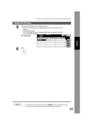 Page 45Timer Controlled Communications
45
Deferred Polling
Facsimile
Features
NOTE1. If you enter a wrong number in Step 3, press  , then re-enter the right number.
2. To change or cancel the Deferred Communication settings, see page 100.
5
Dial by any combination of the following methods:
• Manual Number Dialing, press   after each station is entered (up to 70
stations) 
• Address Book Dialing
(up to 200 stations, plus an additional 800 with the optional Hard Disk
Drive (DA-HD60) installed)
Ex:
6
OK...