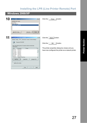 Page 27Installing  th e LPR (Line Printer  Remote)  Port
27
Windows 2000/XP
Printer Section
10Click the   button.
11Click the   button.
Click the   button.
The printer properties dialog box closes and you 
have now configured the printer as a network printer.
Close
Apply
OK 