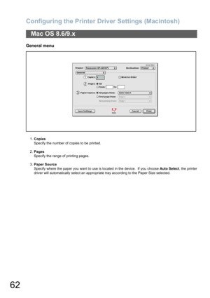 Page 62Configuring the Printer Driver Settings (Macintosh)
62
General menu
1.Copies
Specify the number of copies to be printed.
2.Pages
Specify the range of printing pages.
3.Paper Source
Specify where the paper you want to use is located in the device.  If you choose Auto Select, the printer
driver will automatically select an appropriate tray according to the Paper Size selected.
Mac OS 8.6/9.x 