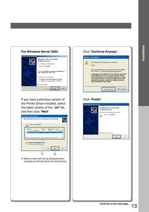 Page 1313
Installation
For Windows Server 2003
If you have a previous version of
the Printer Driver installed, select
the latest version of the “.inf” file,
and then click “Next”.
12
●Above screen will not be displayed when
installing the Printer Driver for the first time.
Click Continue Anyway.
Click Finish.
Continue on the next page... 