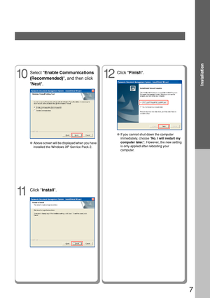 Page 77
Installation
11
Click Install .
12
Click Finish .
10
Select  Enable Communications
(Recommended) , and then click
 Next .
●Above screen will be displayed when you have
installed the Windows XP Service Pack 2.
●If you cannot shut down the computer
immediately, choose  No. I will restart my
computer later. . However, the new setting
is only applied after rebooting your
computer. 