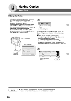 Page 20
20
Making Copies
Basic Menu
NOTE●This Completion Notice is available only when connected to the network.
To reset the Completion Notice, press the CANCEL button in step 4.
■
■ ■
■
■  Completion Notice
If Completion Notice is set, you will be notified on
your computer when copying is completed.
Before using this function, install the  Panasonic
Document Management System
(Communications Utility)  and the Printer Driver
(with Job Status Utility)  on your computer, and
then configure each software...