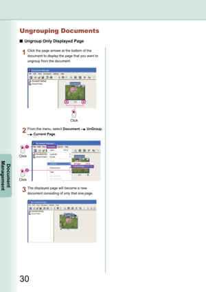 Page 30
30
Document Management
Ungrouping Documents
Ungroup Only Displayed Page
Click
Click the page arrows at the bottom of the 
document to display the page that you want to 
ungroup from the document.
Click
Click
From the menu, select Document  UnGroup 
 Current Page.
The displayed page will become a new 
document consisting of only that one page. 