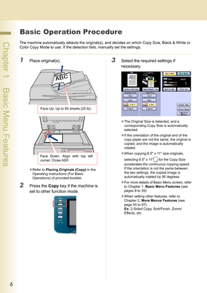 Page 66
 Chapter 1    Basic Menu Features
Chapter 1
Basic Menu Features
Basic Operation Procedure
The machine automatically detects the original(s), and decides on which Copy Size, Black & White or 
Color Copy Mode to use. If the detection fails, manually set the settings.
1Place original(s).
zRefer to Placing Originals (Copy) in the 
Operating Instructions (For Basic 
Operations) of provided booklet.
2Press the Copy key if the machine is 
set to other function mode.
3Select the required settings if...