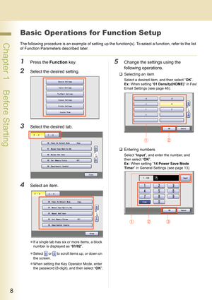 Page 88
 Chapter 1    Before Starting
Basic Operations for Function Setup
The following procedure is an example of setting up the function(s). To select a function, refer to the list 
of Function Parameters described later.
1Press the Function key.
2Select the desired setting.
3Select the desired tab.
4Select an item.
zIf a single tab has six or more items, a block 
number is displayed as “01/02”.
zSelect   or   to scroll items up, or down on 
the screen.
zWhen setting the Key Operator Mode, enter 
the...