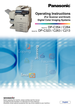 Page 1Model No.  DP-C354 / C264
Before operating this machine, please carefully read this manual, 
and keep this documentation in a safe place for future reference.
(Illustration shows optional accessories that may not be installed on your machine.)
English
Digital Color Imaging Systems
Operating Instructions
Model No.   DP-C323 / C263 / C213
(For Scanner and Email) 