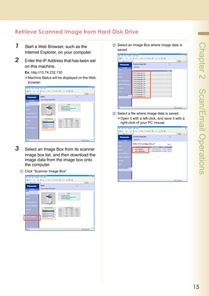 Page 1515
 Chapter 2    Scan/Email Operations
Retrieve Scanned Image from Hard Disk Drive
1Start a Web Browser, such as the 
Internet Explorer, on your computer.
2Enter the IP Address that has been set 
on this machine.
Ex: http://10.74.232.130
zMachine Status will be displayed on the Web 
browser.
3Select an Image Box from its scanner 
image box list, and then download the 
image data from the image box onto 
the computer.
1Click “Scanner Image Box”2Select an Image Box where image data is 
saved.
3Select a...