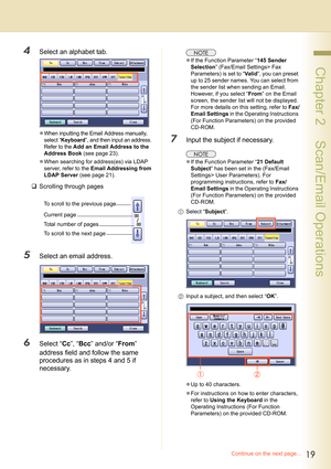 Page 1919
 Chapter 2    Scan/Email Operations
4Select an alphabet tab.
zWhen inputting the Email Address manually, 
select “
Keyboard”, and then input an address. 
Refer to the 
Add an Email Address to the 
Address Book (see page 23)
.
zWhen searching for address(es) via LDAP 
server, refer to the Email Addressing from 
LDAP Server (see page 21).
‰Scrolling through pages
5Select an email address.
6Select “Cc”, “Bcc” and/or “From” 
address field and follow the same 
procedures as in steps 4 and 5 if 
necessary....